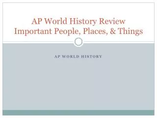AP World History Review Important People, Places, &amp; Things
