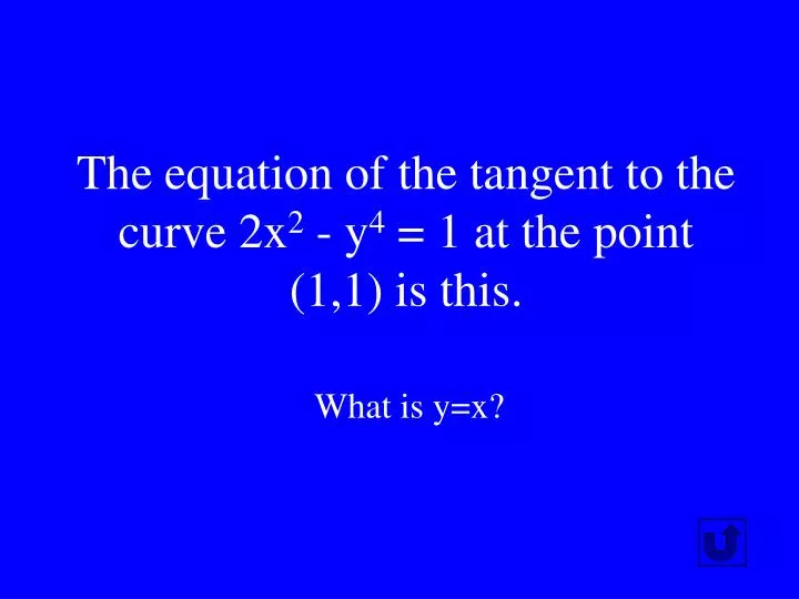 the equation of the tangent to the curve 2x 2 y 4 1 at the point 1 1 is this