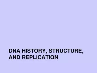 DNA History, Structure, and Replication