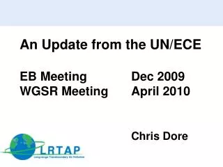 An Update from the UN/ECE EB Meeting	 	Dec 2009 WGSR Meeting		April 2010 Chris Dore