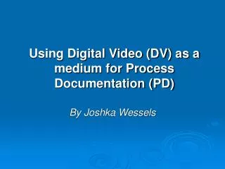 Using Digital Video (DV) as a medium for Process Documentation (PD)