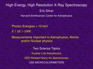 High Energy, High Resolution X-Ray Spectroscopy Eric Silver