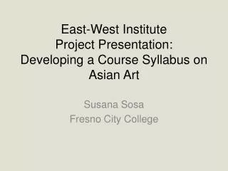 East-West Institute Project Presentation: Developing a Course Syllabus on Asian Art