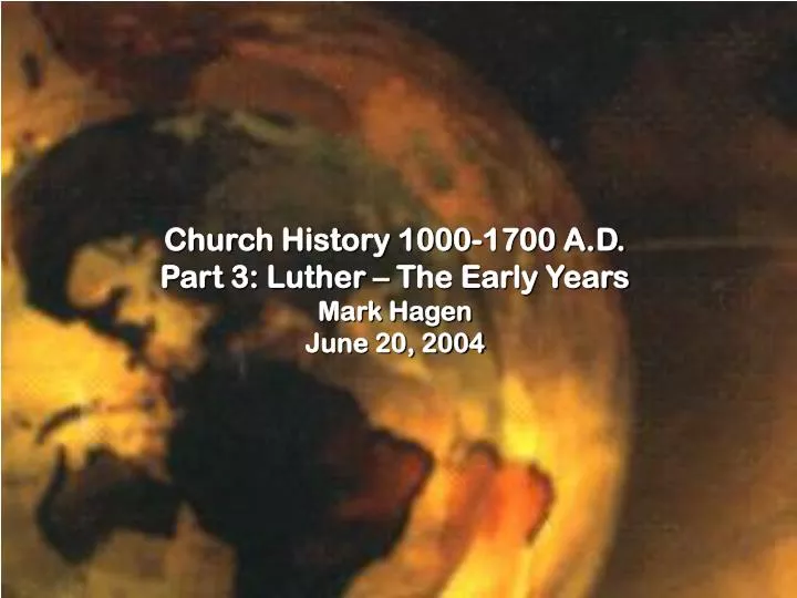 church history 1000 1700 a d part 3 luther the early years mark hagen june 20 2004