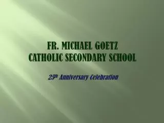 Fr. Michael goetz catholic secondary school 25 th Anniversary Celebration