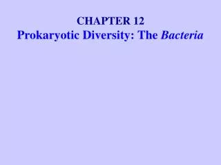 CHAPTER 12 Prokaryotic Diversity: The Bacteria
