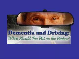 Dementia and Driving: When Should You Put on the Brakes?