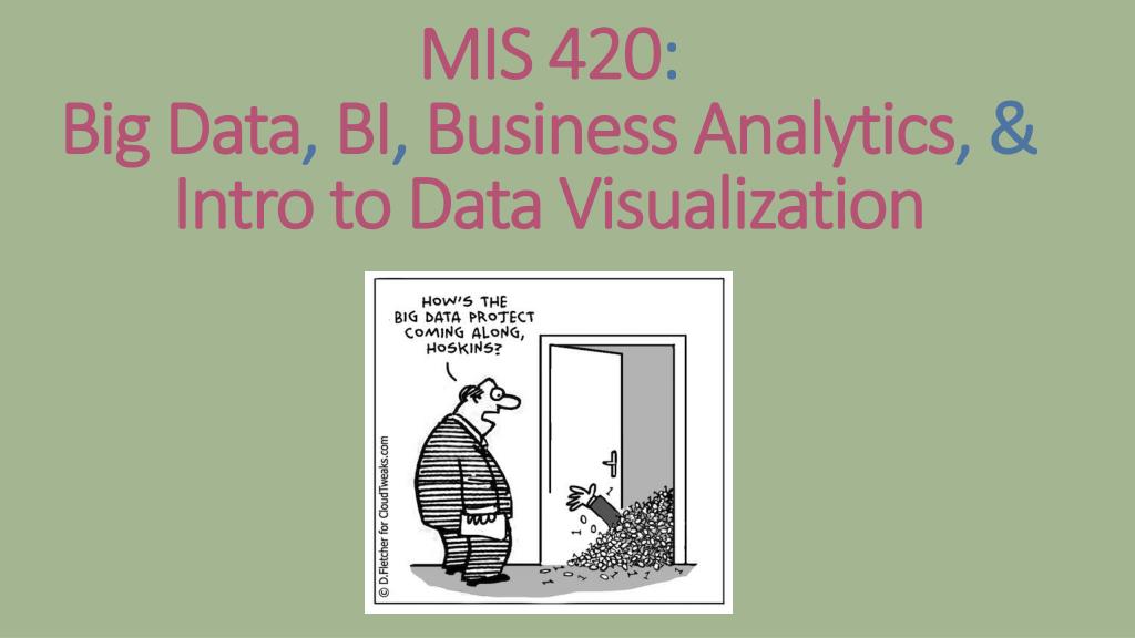 PPT - MIS 420 : Big Data , BI , Business Analytics , & Intro to Data ...