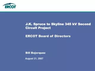 J.K. Spruce to Skyline 345 kV Second Circuit Project ERCOT Board of Directors Bill Bojorquez