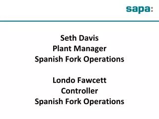 Seth Davis Plant Manager Spanish Fork Operations Londo Fawcett Controller Spanish Fork Operations