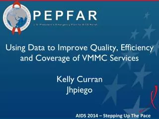 Using Data to Improve Quality, Efficiency and Coverage of VMMC Services Kelly Curran Jhpiego