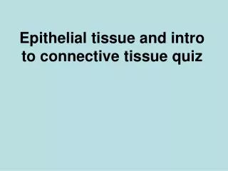 Epithelial tissue and intro to connective tissue quiz