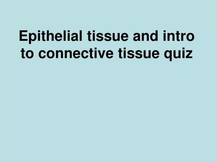 epithelial tissue and intro to connective tissue quiz