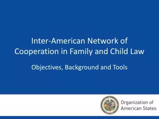 Inter-American Network of Cooperation in Family and Child Law Objectives, Background and Tools