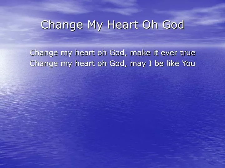 change my heart oh god