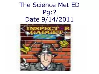 The Science Met ED Pg:? Date 9/14/2011