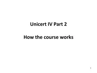 Unicert IV Part 2 How the course works