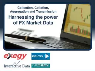 Collection, Collation, Aggregation and Transmission Harnessing the power of FX Market Data