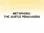 METAPHORS: THE SUBTLE PERSUADERS - slide 1