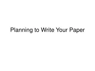 Planning to Write Your Paper