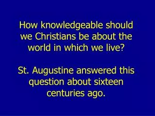 How knowledgeable should we Christians be about the world in which we live?