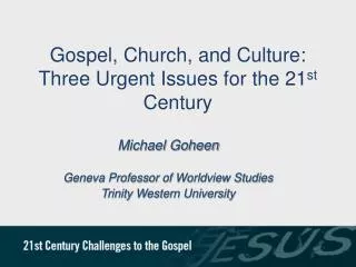 Gospel, Church, and Culture: Three Urgent Issues for the 21 st Century