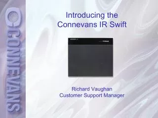 Introducing the Connevans IR Swift Richard Vaughan Customer Support Manager