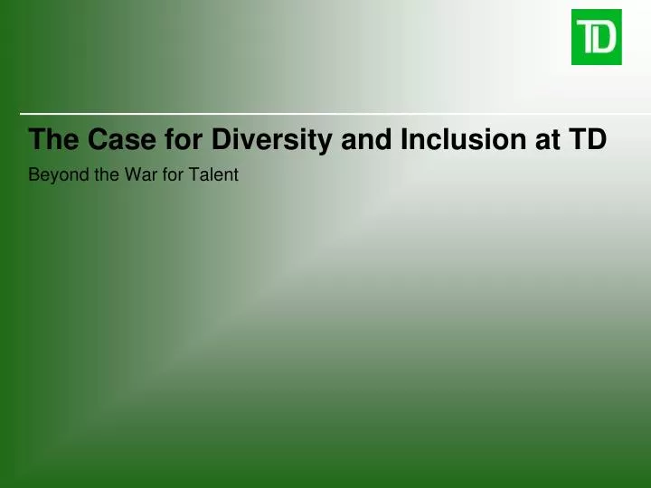 the case for diversity and inclusion at td beyond the war for talent