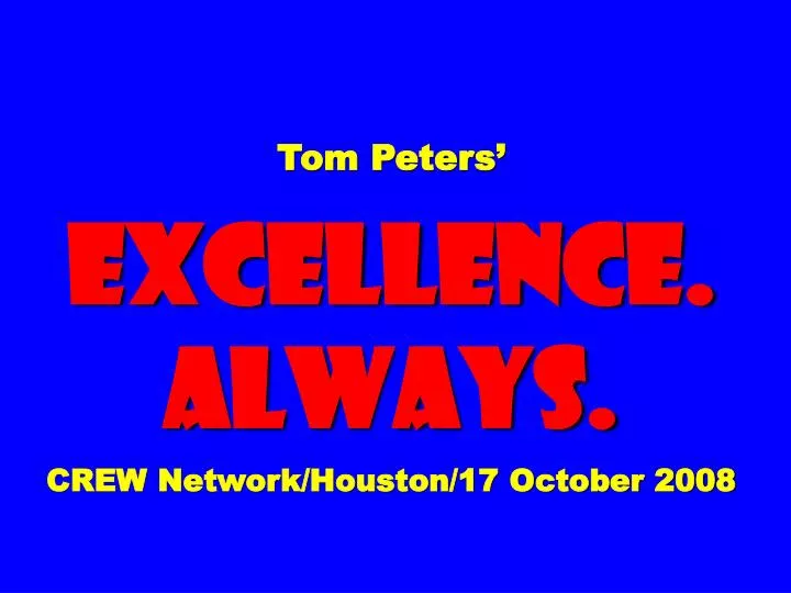 tom peters excellence always crew network houston 17 october 2008