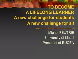 TO BECOME A LIFELONG LEARNER A new challenge for students A new challenge for all