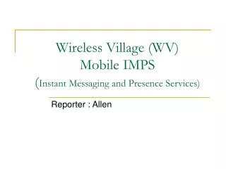 Wireless Village (WV) Mobile IMPS ( Instant Messaging and Presence Services)