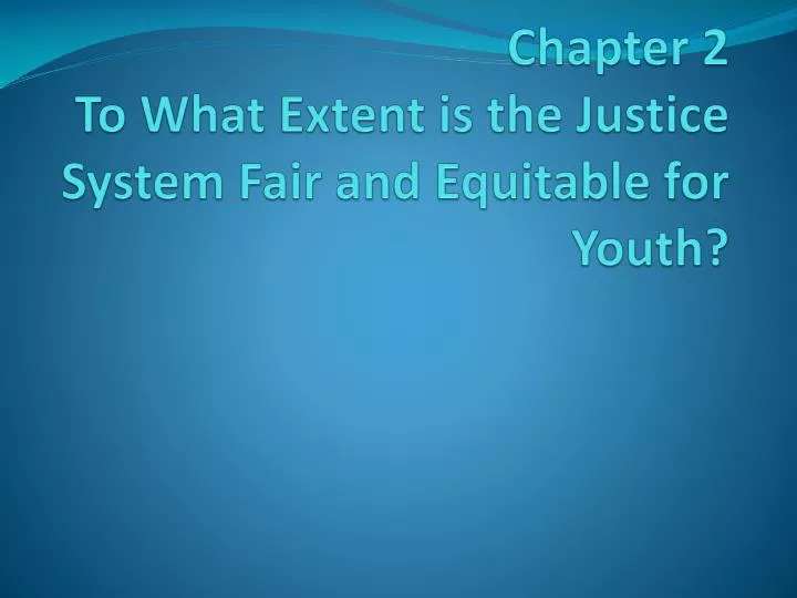 chapter 2 to what extent is the justice system fair and equitable for youth