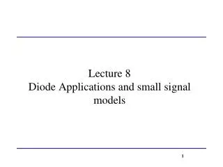 Lecture 8 Diode Applications and small signal models