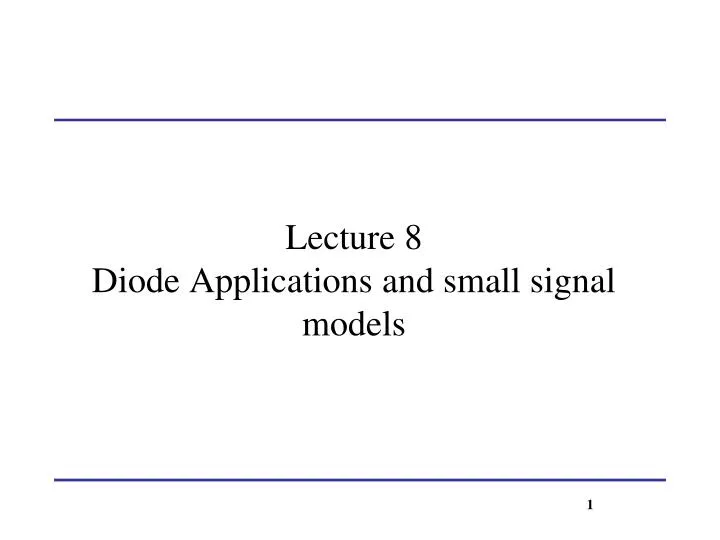 lecture 8 diode applications and small signal models