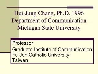 Hui-Jung Chang, Ph.D. 1996 Department of Communication Michigan State University