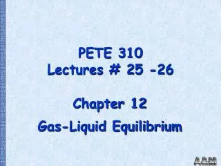 PETE 310 Lectures # 25 -26