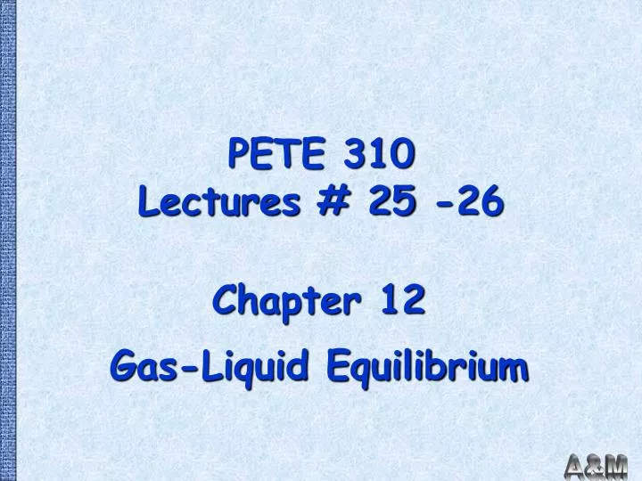 PETE 310 Lectures # 25 -26