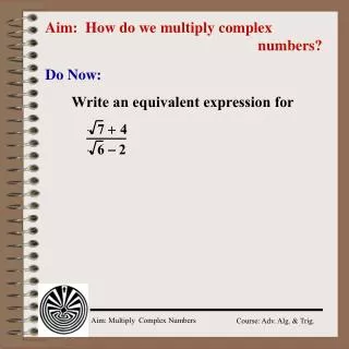 Aim: How do we multiply complex 							 numbers?