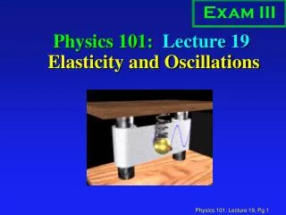 Physics 101: Lecture 19 Elasticity and Oscillations