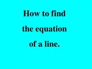How to find the equation of a line.