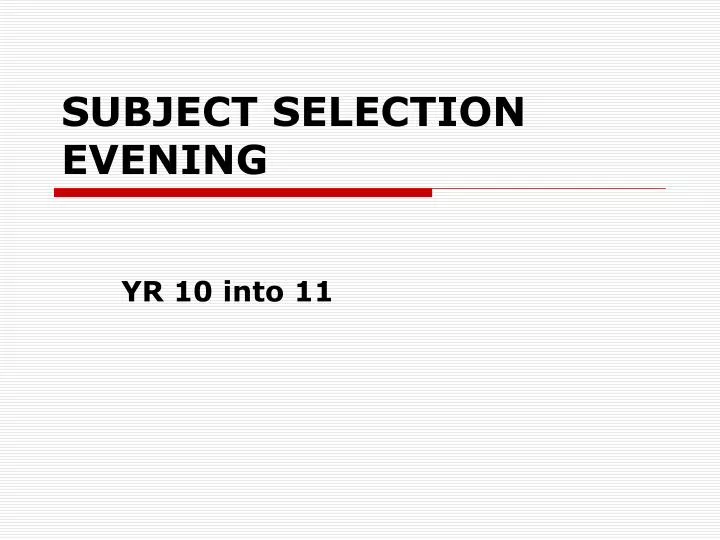 subject selection evening