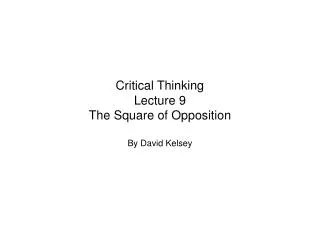 Critical Thinking Lecture 9 The Square of Opposition