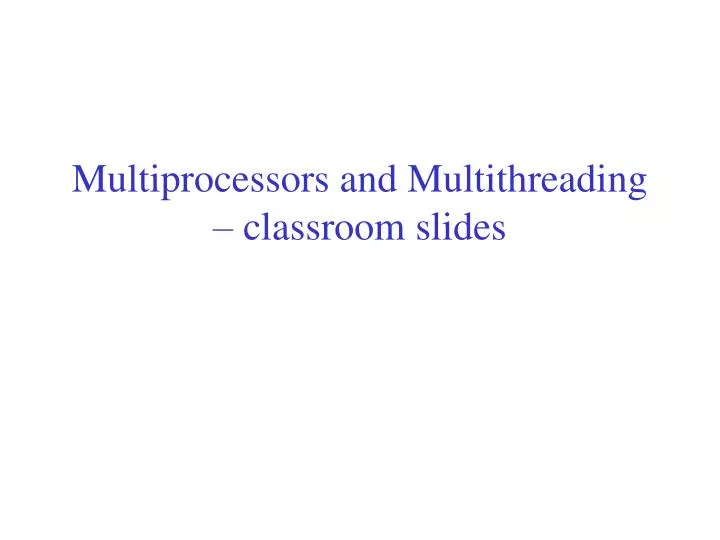 multiprocessors and multithreading classroom slides