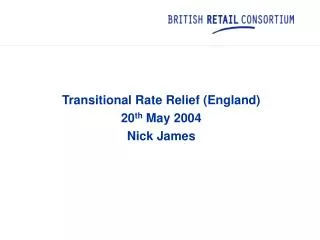 Transitional Rate Relief (England) 20 th May 2004 Nick James