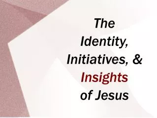 The Identity, Initiatives, &amp; Insights of Jesus