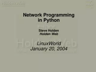 Network Programming in Python Steve Holden Holden Web LinuxWorld January 20, 2004