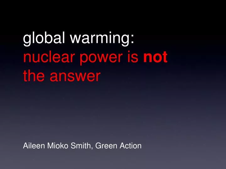 global warming nuclear power is not the answer