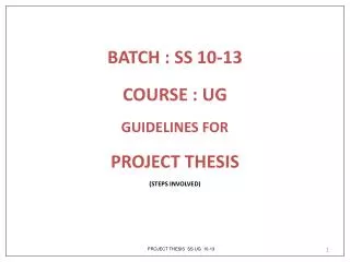 BATCH : SS 10-13 COURSE : UG GUIDELINES FOR PROJECT THESIS (STEPS INVOLVED)