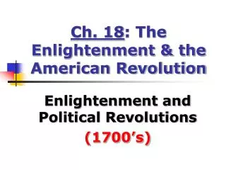 Ch. 18 : The Enlightenment &amp; the American Revolution