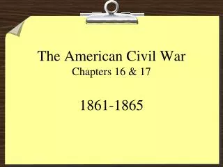 The American Civil War Chapters 16 &amp; 17